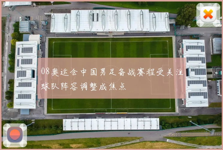 08奥运会中国男足备战赛程受关注球队阵容调整成焦点