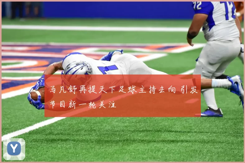 马凡舒再提天下足球主持去向 引发节目新一轮关注