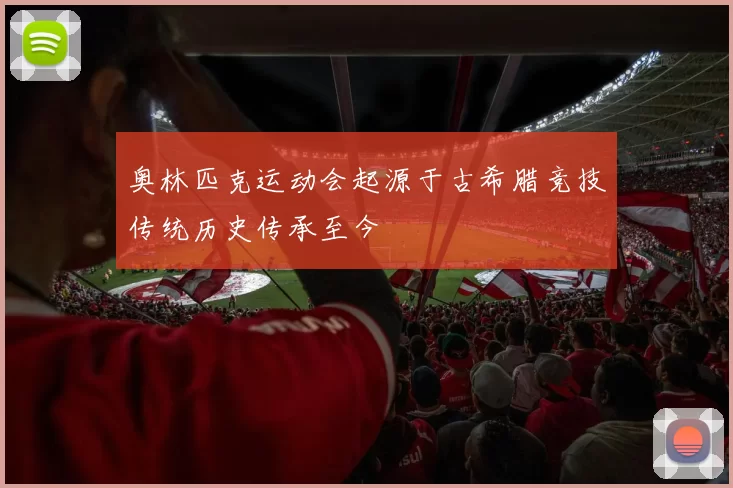奥林匹克运动会起源于古希腊竞技传统历史传承至今